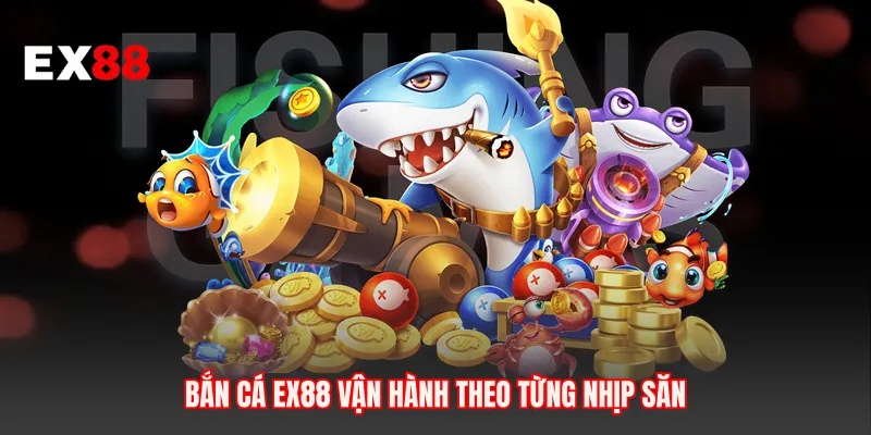 Bắn cá EX88 vận hành theo từng nhịp săn