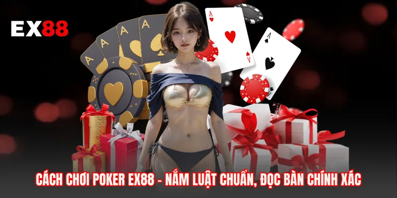 Cách Chơi Poker EX88 - Nắm Luật Chuẩn, Đọc Bàn Chính Xác