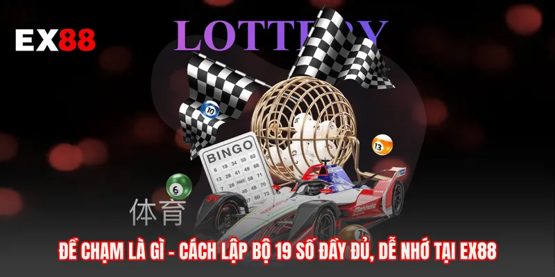 Đề Chạm Là Gì - Cách Lập Bộ 19 Số Đầy Đủ, Dễ Nhớ Tại EX88