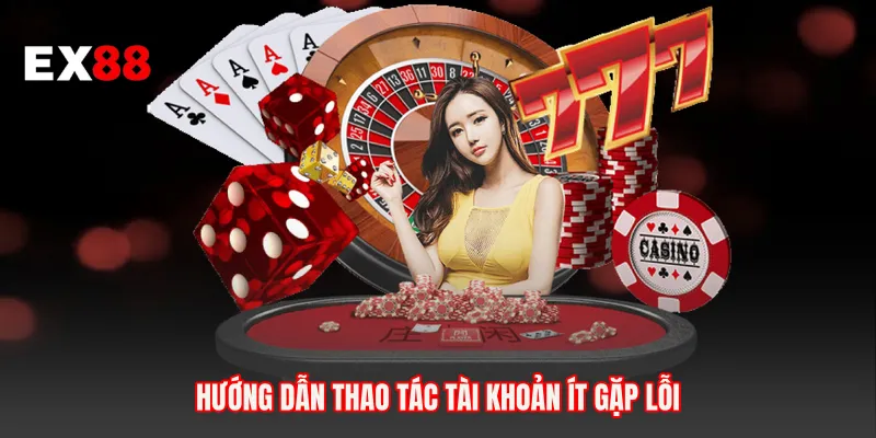 Hướng dẫn thao tác tài khoản ít gặp lỗi
