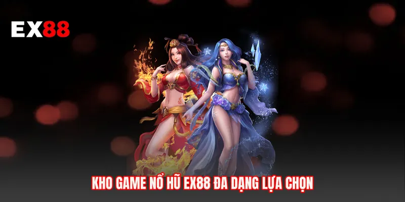 Kho game nổ hũ EX88 đa dạng lựa chọn
